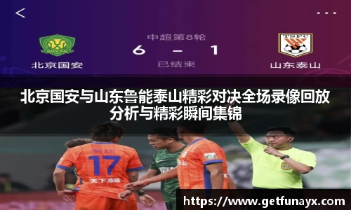 北京国安与山东鲁能泰山精彩对决全场录像回放分析与精彩瞬间集锦